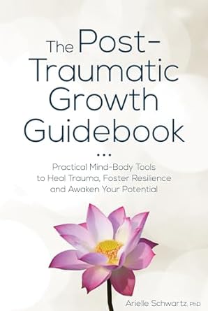 Cover image of The Post-Traumatic Growth Guidebook: Practical Mind-Body Tools to Heal Trauma, Foster Resilience and Awaken Your Potential by Arielle Schwartz