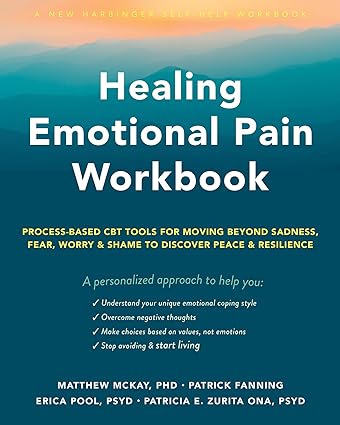 Cover image of Healing Emotional Pain Workbook: Process-Based CBT Tools for Moving Beyond Sadness, Fear, Worry, and Shame to Discover Peace and Resilience By McKay PhD, Matthew, Fanning, Patrick, Pool PsyD, Erica, Zurita Ona PsyD, Patricia E.