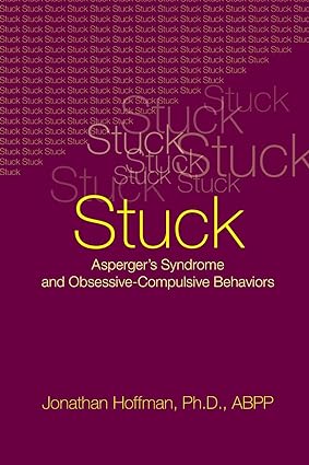 Stuck: Asperger's Syndrome and Obsessive-Compulsive Behaviors by Jonathan Hoffman Ph.D.