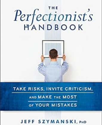 The Perfectionist's Handbook: Take Risks, Invite Criticism, and Make the Most of Your Mistakes by Jeff Szymanski